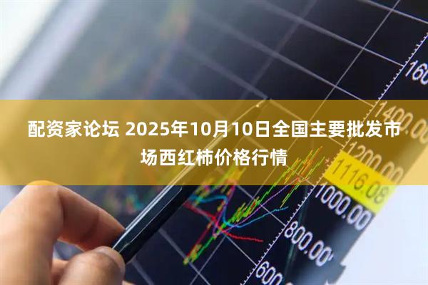 配资家论坛 2025年10月10日全国主要批发市场西红柿价格行情
